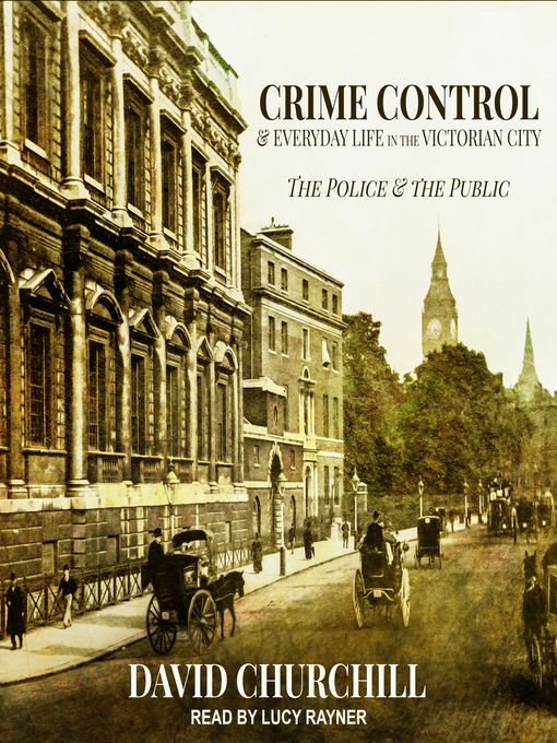 Title details for Crime Control and Everyday Life in the Victorian City by David Churchill - Wait list